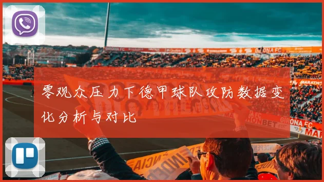 零观众压力下德甲球队攻防数据变化分析与对比