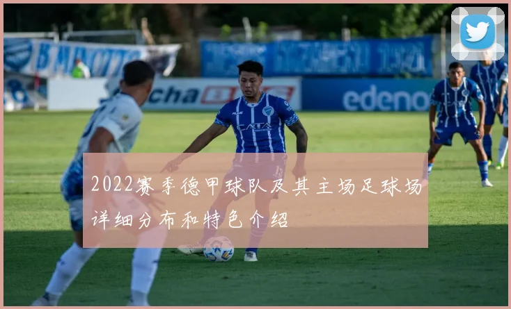 2022赛季德甲球队及其主场足球场详细分布和特色介绍